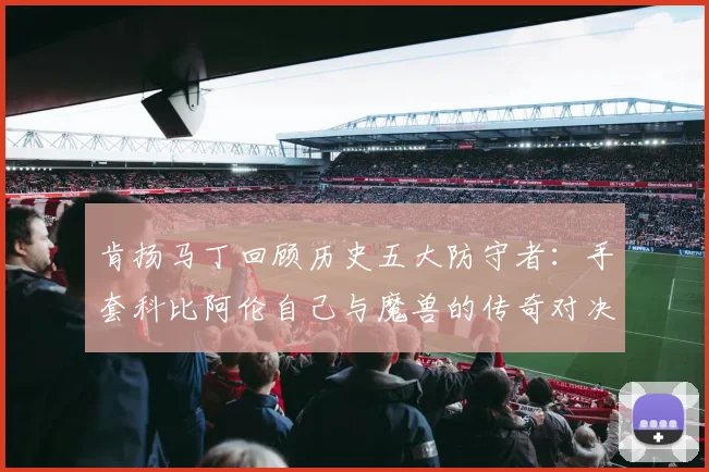肯扬马丁回顾历史五大防守者：手套科比阿伦自己与魔兽的传奇对决