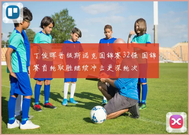丁俊晖晋级斯诺克国锦赛32强 国锦赛首轮取胜继续冲击更深轮次