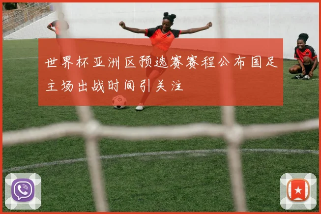 世界杯亚洲区预选赛赛程公布国足主场出战时间引关注